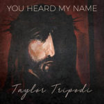 Taylor Tripodi You Heard My Name
